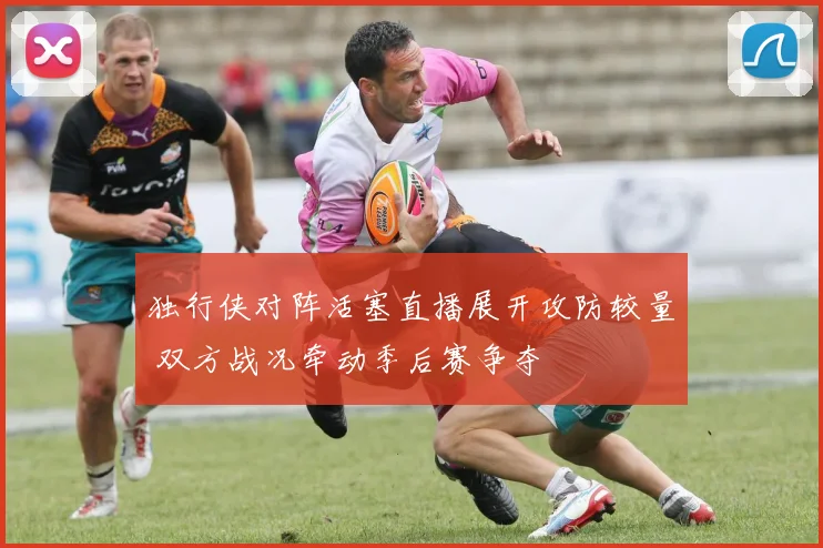 独行侠对阵活塞直播展开攻防较量 双方战况牵动季后赛争夺